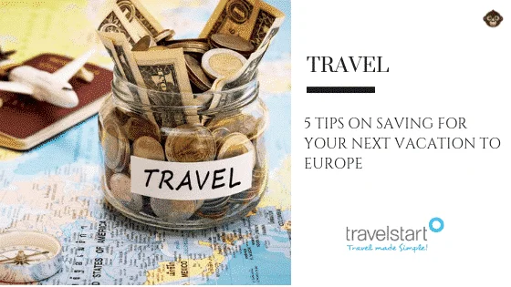 travel 5 Tips On Saving For Your Next Vacation To Europe
