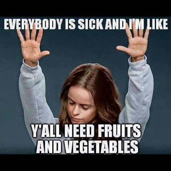 Picture of a Girl with her hands raised and text that says: "Everybody is sick, and I'm like Y'all need fruits and vegetables"