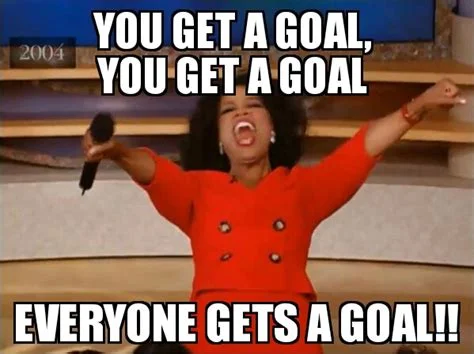 Opera Winfrey shouting with the words "You get a goal, you get a goal, everybody gets a goal" written on it.